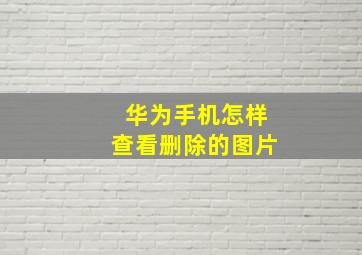 华为手机怎样查看删除的图片