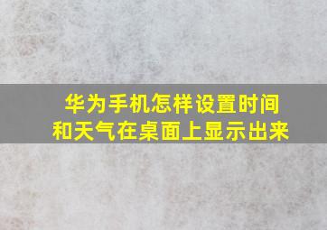 华为手机怎样设置时间和天气在桌面上显示出来