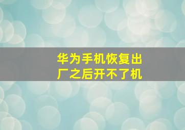 华为手机恢复出厂之后开不了机