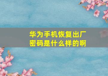 华为手机恢复出厂密码是什么样的啊