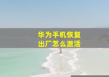 华为手机恢复出厂怎么激活