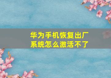 华为手机恢复出厂系统怎么激活不了