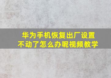 华为手机恢复出厂设置不动了怎么办呢视频教学