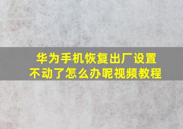 华为手机恢复出厂设置不动了怎么办呢视频教程