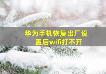 华为手机恢复出厂设置后wifi打不开