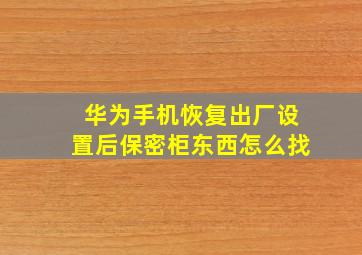 华为手机恢复出厂设置后保密柜东西怎么找