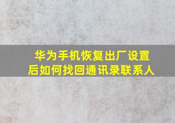 华为手机恢复出厂设置后如何找回通讯录联系人