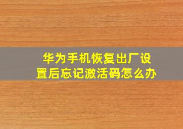 华为手机恢复出厂设置后忘记激活码怎么办