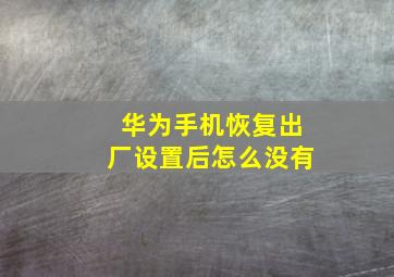 华为手机恢复出厂设置后怎么没有