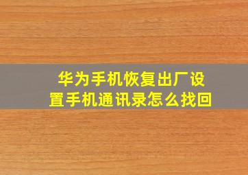 华为手机恢复出厂设置手机通讯录怎么找回