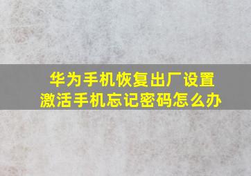 华为手机恢复出厂设置激活手机忘记密码怎么办