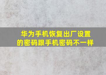 华为手机恢复出厂设置的密码跟手机密码不一样