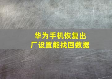 华为手机恢复出厂设置能找回数据