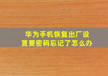 华为手机恢复出厂设置要密码忘记了怎么办