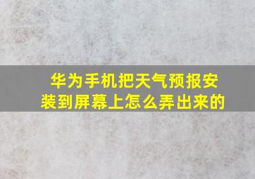 华为手机把天气预报安装到屏幕上怎么弄出来的