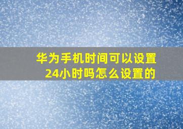 华为手机时间可以设置24小时吗怎么设置的