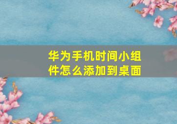 华为手机时间小组件怎么添加到桌面