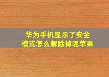 华为手机显示了安全模式怎么解除掉呢苹果