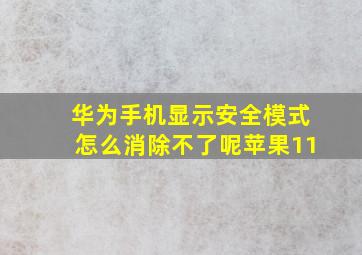 华为手机显示安全模式怎么消除不了呢苹果11