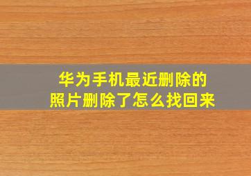 华为手机最近删除的照片删除了怎么找回来