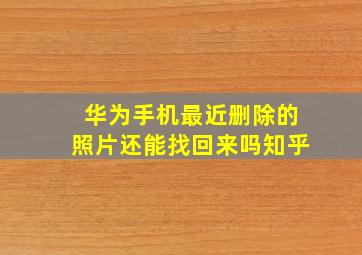 华为手机最近删除的照片还能找回来吗知乎