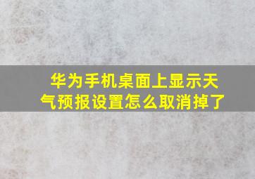 华为手机桌面上显示天气预报设置怎么取消掉了