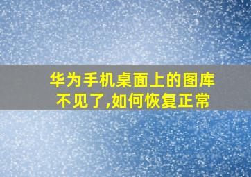 华为手机桌面上的图库不见了,如何恢复正常