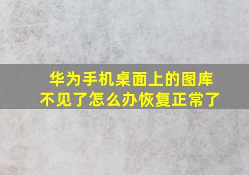 华为手机桌面上的图库不见了怎么办恢复正常了