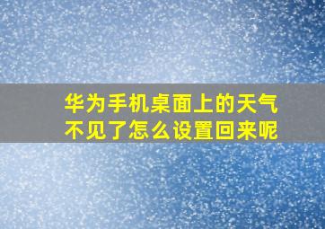 华为手机桌面上的天气不见了怎么设置回来呢