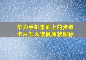 华为手机桌面上的步数卡片怎么恢复原状图标