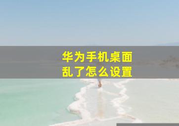 华为手机桌面乱了怎么设置