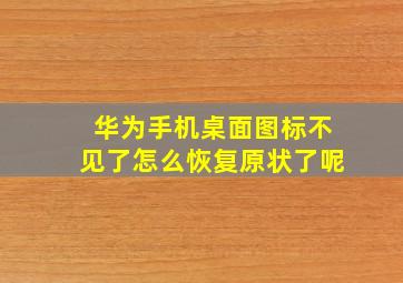 华为手机桌面图标不见了怎么恢复原状了呢