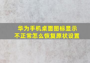 华为手机桌面图标显示不正常怎么恢复原状设置