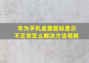 华为手机桌面图标显示不正常怎么解决方法视频