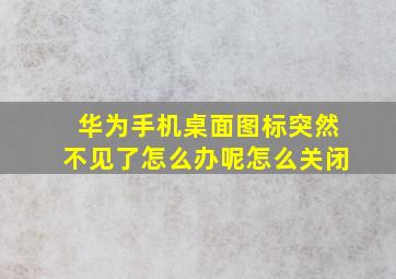 华为手机桌面图标突然不见了怎么办呢怎么关闭