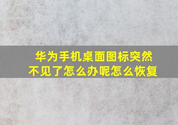 华为手机桌面图标突然不见了怎么办呢怎么恢复