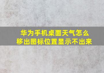 华为手机桌面天气怎么移出图标位置显示不出来