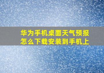 华为手机桌面天气预报怎么下载安装到手机上