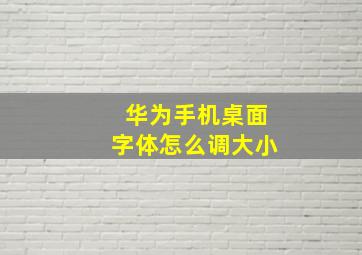 华为手机桌面字体怎么调大小