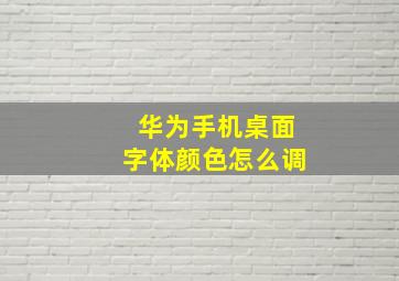 华为手机桌面字体颜色怎么调