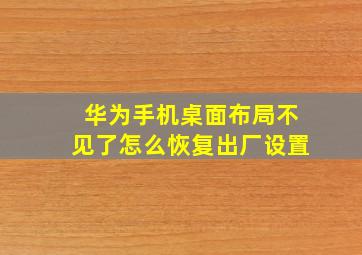 华为手机桌面布局不见了怎么恢复出厂设置