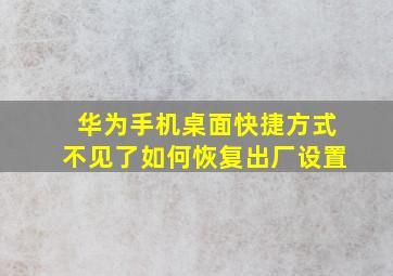 华为手机桌面快捷方式不见了如何恢复出厂设置