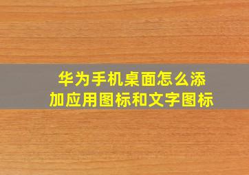 华为手机桌面怎么添加应用图标和文字图标