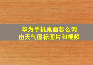 华为手机桌面怎么调出天气图标图片和视频