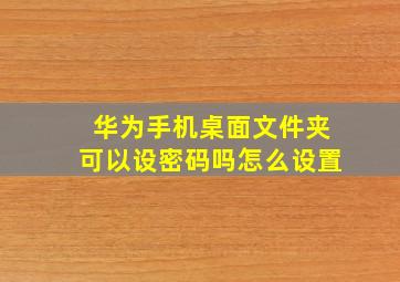 华为手机桌面文件夹可以设密码吗怎么设置