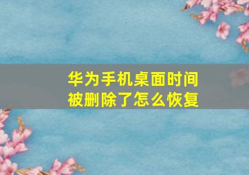 华为手机桌面时间被删除了怎么恢复