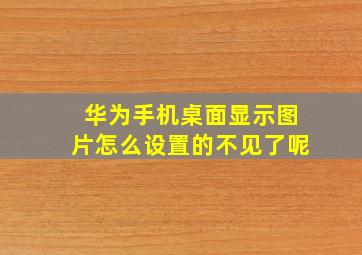 华为手机桌面显示图片怎么设置的不见了呢