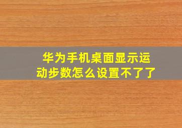 华为手机桌面显示运动步数怎么设置不了了