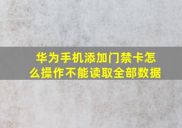 华为手机添加门禁卡怎么操作不能读取全部数据