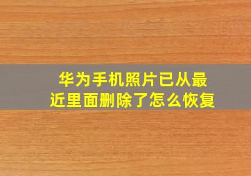 华为手机照片已从最近里面删除了怎么恢复